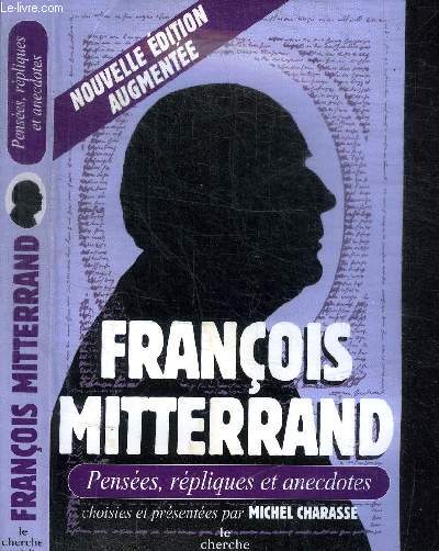 FRANCOIS MITTERAND - PENSEES, REPLIQUES ET ANECDOTES