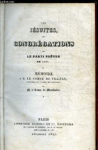 LES JESUITES, LES CONGREGATIONS ET LE PARTI PRETRE EN 1827 - MEMOIRE A M. LE COMTE DE VILLELE