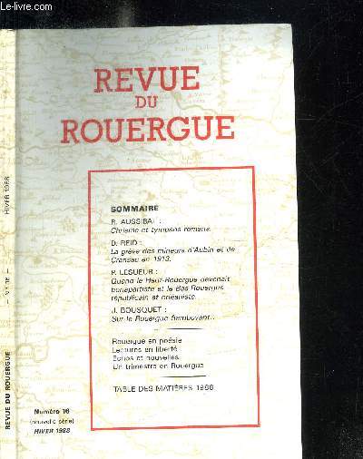 REVUE DU ROUERGUE - N16 - HIVER 1988 Sommaire : R. Aussibal Chrisme et tympans romans - D. Reid : La grve des mineurs d'Aubin et de Cransac en 1913 - P. Lesueur : Quand le Haut-Rouergue devenait bonapartiste et le Bas-Rouergue rpublicain et orlaniste