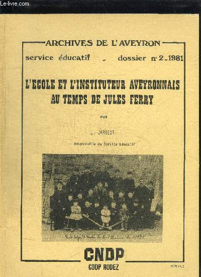 ARCHIVES DE L'AVEYRON - L'ECOLE ET L'INSTITUTEUR AVEYRONNAIS AU TEMPS DE JULES FERRY - DOSSIER N2 - 1981