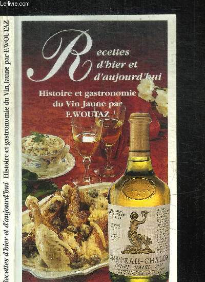 RECETTES D'HIER ET D'AUJOURD'HUI - HISTOIRE ET GASTRONOMIE DU VIN JAUNE