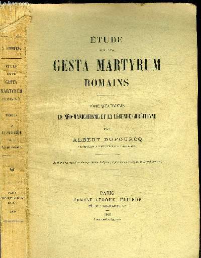 ETUDE SUR LES GESTA MARTYRUM ROMAINS - TOME 4 LE NEO-MANICHEISME ET LA LEGENDE CHRETIENNE Avec une reproduction photographique intgrale, et partiellement indite, du Dcret glasien.