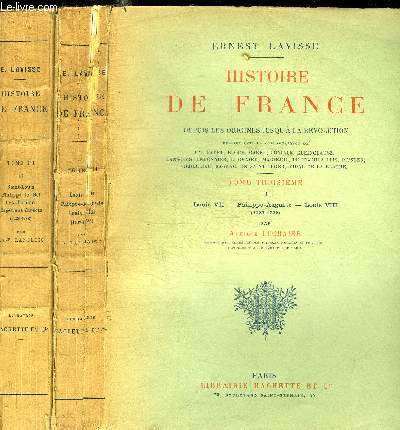 HISTOIRE DE FRANCE DEPUIS LES ORIGINES JUSQU'A LA REVOLUTION - TOME TROISIEME I LOUIS VII - PHILLIPE AUGUSTE - LOUIS VIII (1137-1226) - II SAINT LOUIS - PHILIPPE LE BEL - LES DERNIERS CAPETIENS DIRECTS (1226-1328) - 2 VOLUMES