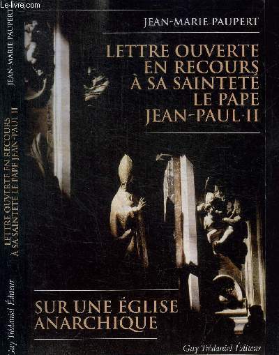 LETTRE OUVERTE EN RECOURS A SA SAINTETE LE PAPE JEAN-PAUL II - SUR UNE EGLISE ANARCHIQUE