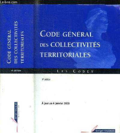 CODE GENERAL DES COLLECTIVITES TERRITORIALES - PARTIE LEGISLATIVE - PARTIE REGLEMENTAIRE - CODE DES COMMUNES - TEXTES ANNESES - A JOUR AU 4 JANVIER 2003 - 4e EDITION
