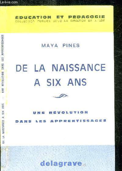 DE LA NAISSANCE A SIX ANS - UNE REVOLUTION DANS LES APPRENTISSAGES / COLLECTION EDUCATION ET PEDAGOGIE