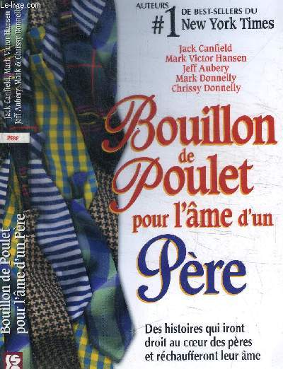 BOUILLON DE POULET POUR L'AME D'UN PERE - DES HISTOIRES QUI IRONT DROIT AY COEUR DES PERES ET RECHAUFFERONT LEUR AMES