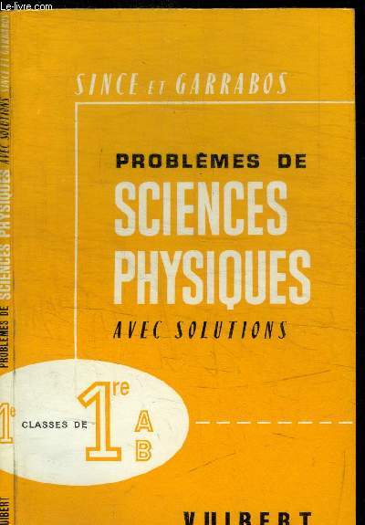 PROBLEMES DE SCIENCES PHYSIQUES A L'USAGE DES CLASSES DE PREMIERE A ET B - CLASSES DE 1re AB