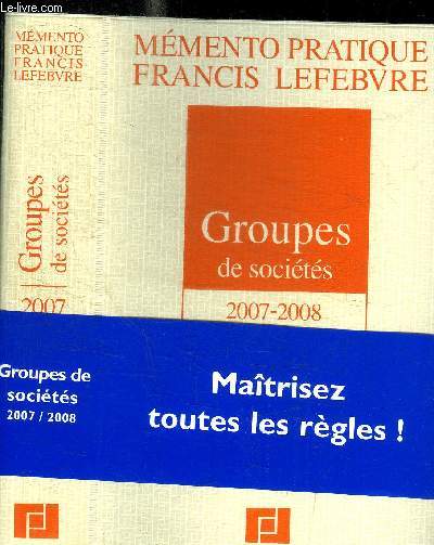 MEMENTO PRATIQUE FRANCIS LEFEBVRE - GROUPES DE SOCIETES 2007-2008 JURIDIQUE FISCAL SOCIAL - A JOUR AU 15 OCTOBRE 2006