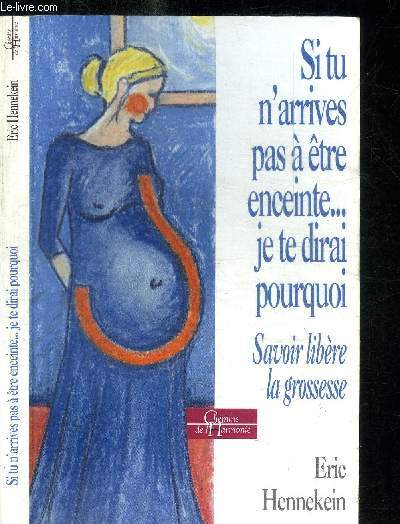 SI TU N'ARRIVES PAS A ETRE ENCEINTE... JE TE DIRAI POURQUOI - SAVOIR LIBERE LA GROSSESSE