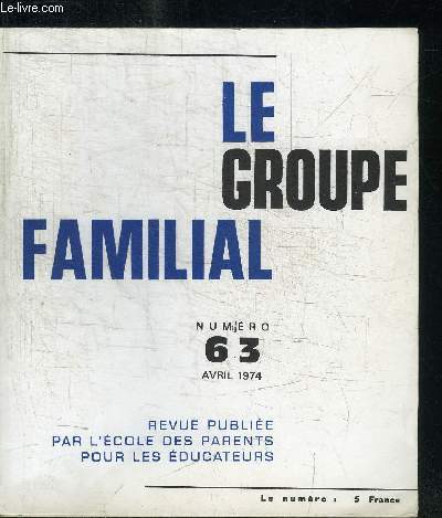 LE GROUPE FAMILIAL N63 - AVRIL 1974 L'information pdagogique des familles par la presse - Le dveloppement de l'intelligence chez l'enfant - La coanimation : trois points de vue - Une exprience d'animation en entreprise