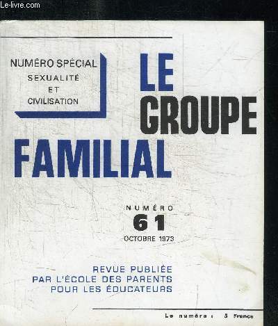 LE GROUPE FAMILIAL N61 OCTOBRE 1973 - NUMERO SPECIAL SEXUALITE ET CIVILISATION - Sommaire : Du droit  la connaissance au droit  la diffrence - Histoire et sexualit - Le tabou de la masturbation - La famille en devenir - Illustrations - L'art - etc..