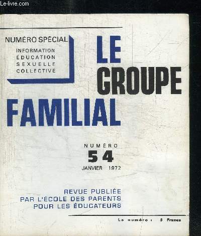 LE GROUPE FAMILIAL N54 - JANVIER 1972 - NUMERO SPECIAL INFORMATION EDUCATION SEXUELLE COLLECTIVE Sommaire : L'ducation sexuelle, dialogue familial - Vers une ducation sexuelle collectif - Adolescence et sexualit - Trois questions d'adolescence - etc.