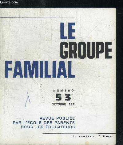 LE GROUPE FAMILIAL N53 - OCTOBRE 1971 Sommaire : Le langage crateur - Un livre important : La sexualit du troisime ge - L'entrainement au dveloppement des sens (traduction par M. de Boissieu) - Groupe de parents, groupe d'change et couple de ...