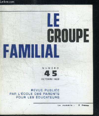 LE GROUPE FAMILIAL N45 OCTOBRE 1969 Sommaire : Le changement, preuve de l'homme - Un livre important : Techniques psychothrapeutique en mdecine - Le psychodivorce - Animation de grands groupes