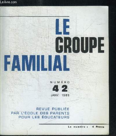 LE GROUPE FAMILIAL N42 JANVIER 1969 Sommaire : Les animateurs et leur famille - Un livre important : Essai sur les relations entre les rgulations organiques et les processus coginitifs - L'ducation des parents et la protection de l'enfance en danger..