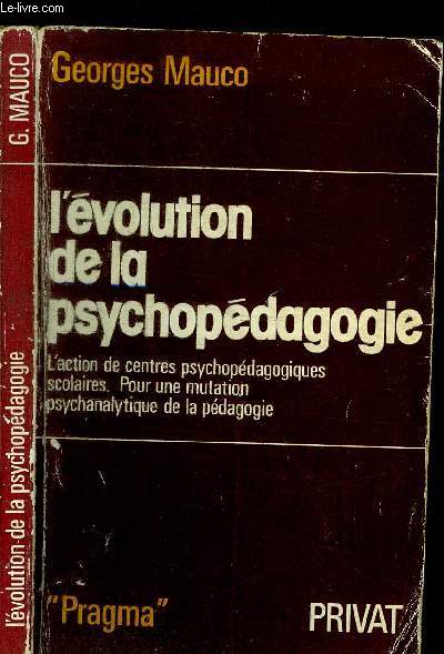 L'EVOLUTION DE LA PSYCHOPEDAGOGIE - L'ACTION DE CENTRES PSYCHOPEDAGOGIQUES SCOLAIRE - POUR UNE MUTATION PSYCHANALYTIQUE DE LA PEDAGOGIE / COLLECTION PRAGMA