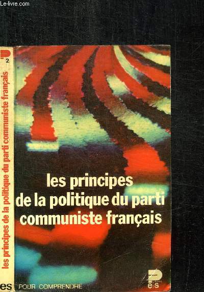 LES PRINCIPES DE LA POLITIQUE DU PARTI COMMUNISTE FRANCAIS / COLLECTION POUR COMPRENDRE N2