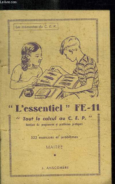 L'ESSENTIEL FE-11 - TOUT LE CALCUL AU CEP - REVISION DU PROGRAMME ET PROBLEMES PRATIQUES - 523 EXERCICES ET PROBLEMES - MAITRE