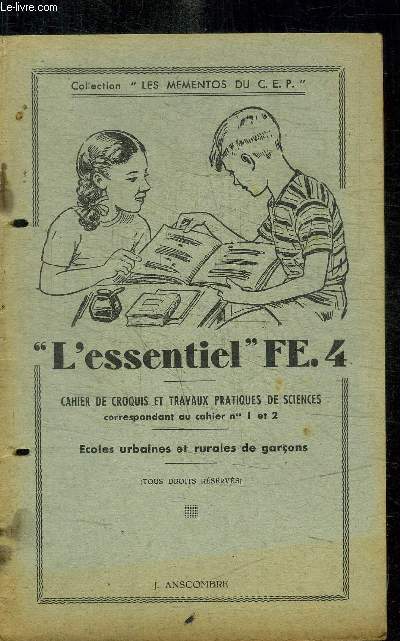 L'ESSENTIEL FE.4 - CAHIER DE CROQUIS ET TRAVAUX PRATIQUES DE SCIENCES CORRESPONDANT AU CAHIER N)1 ET 2 - ECOLES URBAINES ET RURALES DE GARCONS