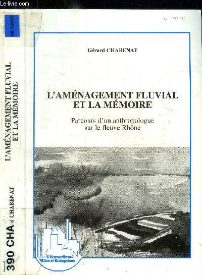 L'AMENAGEMENT FLUVIAL ET LA MEMOIRE - PARCOURS D'UN ANTHROPOLOGUE SUR LE FLEUVE RHONE