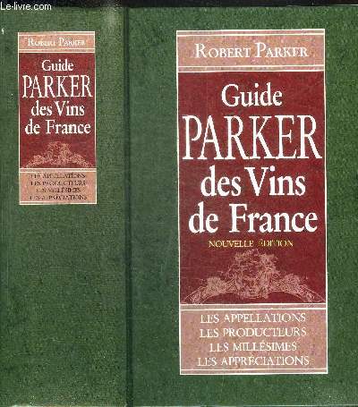 GUIDE PARKER DES VINS DE FRANCE - NOUVELLE EDITION - LES APPELLATIONS - LES PRODUCTEURS - LES MILLESIMES - LES APPRECIATIONS