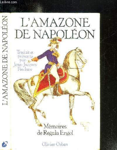 L'AMAZONE DE NAPOLEON - MEMOIRE DE REGULA ENGEL