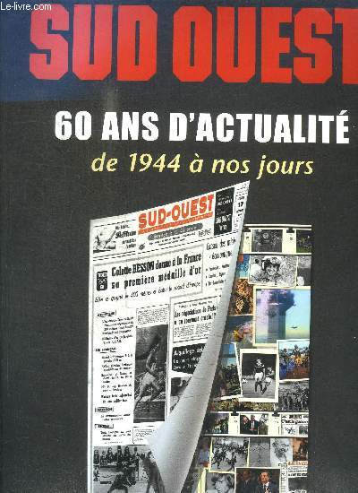 SUD OUEST - 60 ANS D'ACTUALITES DE 1944 A NOS JOURS - 100 UNES HISTORIQUES - SEPTEMBRE 2007 HORS SERIE