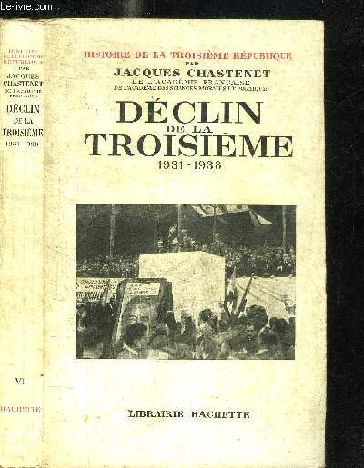 DECLIN DE LA TROISIEME 1931-1938 / HISTOIRE DE LA TROISIEME REPUBLIQUE - tome VI