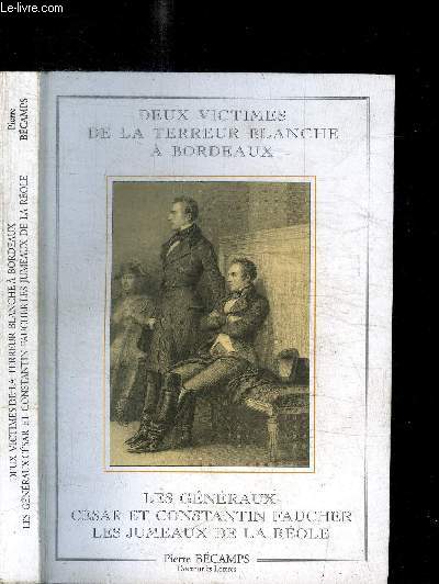 DEUX VICTIMES DE LA TERREUR BLANCHE A BORDEAUX. LES GENERAUX CESAR ET CONSTANTIN FAUCHER - LES JUMEAUX DE LA REOLE