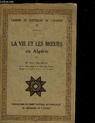 LA VIE ET LES MOEURS EN ALGERIE / COLELCTION CAHIERS DU CENTENAIRE DE L'ALGERIE X