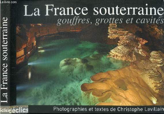 LA FRANCE SOUTERRAINE - GOUFFRES, GROTTES ET CAVITES / COLLECTION BEAUX-LIVRES DECLICS