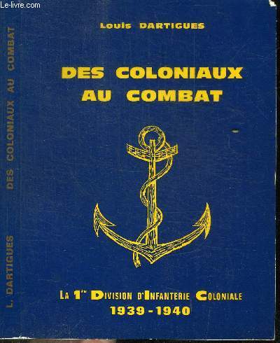 DES COLONIAUX AU COMBAT - LA 1er D.I.C. EN 1939-1940