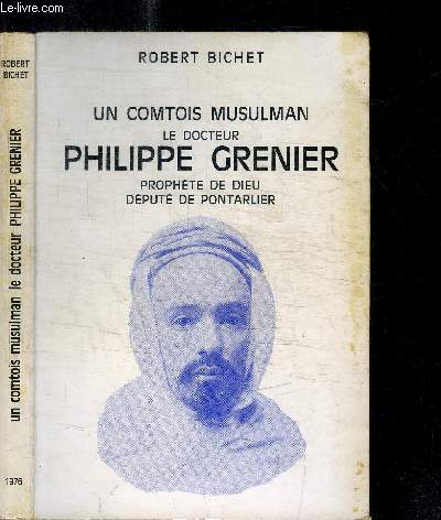 UN COMTOIS MUSULMAN - LE DOCTEUR PHILIPPE GRENIER - PROPHETE DE DIEU, DEPUTE DE PONTARLIER