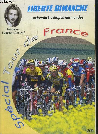 LIBERTE DIMANCHE PRESENTE LES ETAPES NORMANDES - HOMMAGE A JACQUIER ANQUETIL - SPECIAL TOUR DE FRANCE Sommaire : Propos de Jean-Maire Leblanc - La parole aux lus - normands d'aujourd'hui - normands d'hier - Jacques Anquetil : l'hommage - etc...