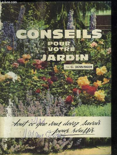 CONSEILS POUR VOTRE JARDIN - TOUT CE QUE VOUS DEVEZ SAVOIR POUR REUSSIR Sommaire : conseils pour votre jardin - comment disposer votre jardin - Le jardin d'agrment - Le potager - Le verger - Les alles - etc...