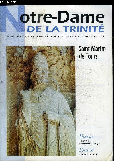 NOTRE-DAME DE LA TRINITE - REVUE MARIALE ET FRANCISCAINE N1040 - JUIN 1996 - SAINT MARTIN DE TOURS - DOSSIER L'HOMME AU MANTEAU PARTAGE - PORTRAIT CLOTILDE ET CLOVIS Sommaire : Lettre  Saint Martin - Saint Martin de Tours - Bloc-notes - L'homme au ...