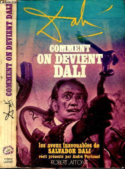 COMMENT ON DEVIENT DALI - LES AVEUX INAVOUABLES DE SALVADOR DALI