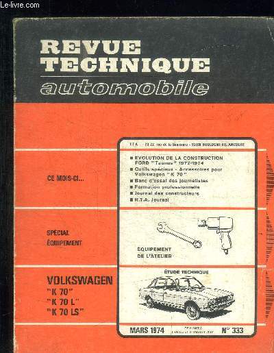 REVUE TECHNIQUE AUTOMOBILE - N333 - MArs 1974 / SPECIAL EQUIPEMENT / VOLKSWAGEN K70, K70 , K 70 LS / Evolution de la construction Ford Taunus 1972-1974 / Outils speciaux, aCcessoires pour Volksawagen K 70 / Banc d'essai des journaistes / Formation ...