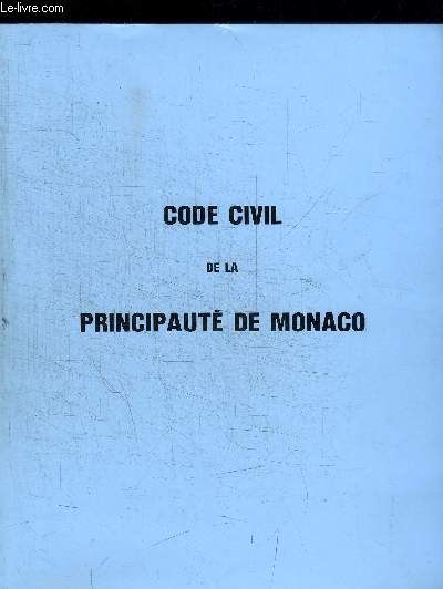 CODE CIVIL DE LA PRINCIPAUTE DE MONACO / sommaire analytique : de la jouissance et de la privation des droits civils et de la protection de la vie prive et familiale / des actes de l'tat civil / du nom / du domicile / des absents / des disparus...