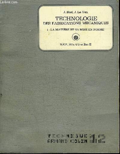 TECHNOLOGIE DES FABRICATIONS MECANIQUES / TOME 1 ET 2 : LA MATIERE ET SA MISE EN FORME / ETUDE PREALABLE A L'USINAGE - BEP BTN (F1) ET BAC E