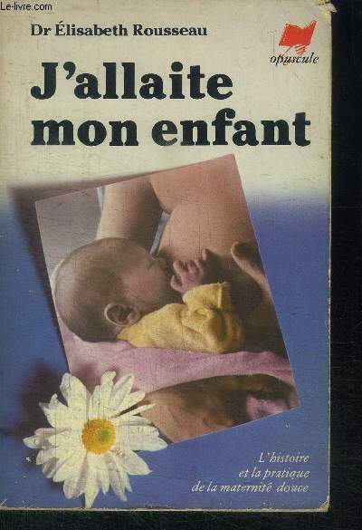 J'ALLAITE MON ENFANT L'HISTOIRE ET LA PRATIQUE DE LA MATERNITE DOUCE