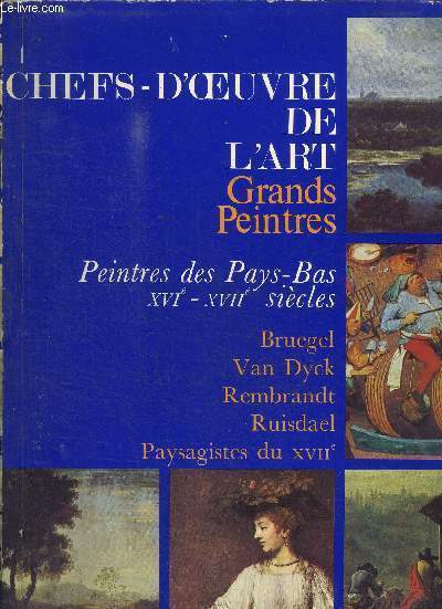 CHEFS-D'OEUVRE DE L'ART : GRAND PEINTRES / PEINTRES DES PAYS-BAYS XVIE-XVIIE SIECLES - BRUEGEL VAN DYCK REMBRANDT RUISDAEL - PAYSAGISTES DU XVIIE