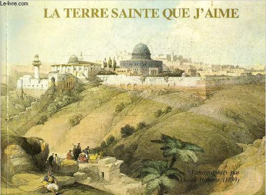 LA TERRE SAINTE QUE J'AIME - LITHOGRAPHIES