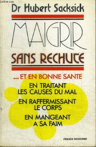 MAIGRIR SANS RECHUTE... ET EN BONNE SANTE EN TRAITANT LES CAUSES DU MAL EN RAFFERMISSANT LE CORPS EN MANGEANT A SA FAIM