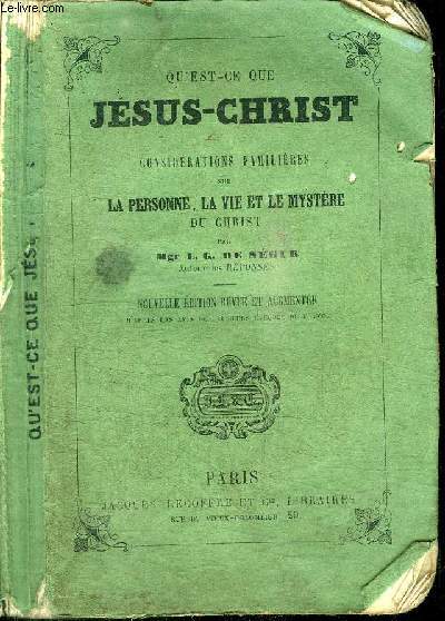 QU'EST-CE QUE JESUS-CHRIST - CONSIDERATIONS FAMILIERES SUR LA PERSONNE, LA VIE ET LE MYSTERE DU CHRIST