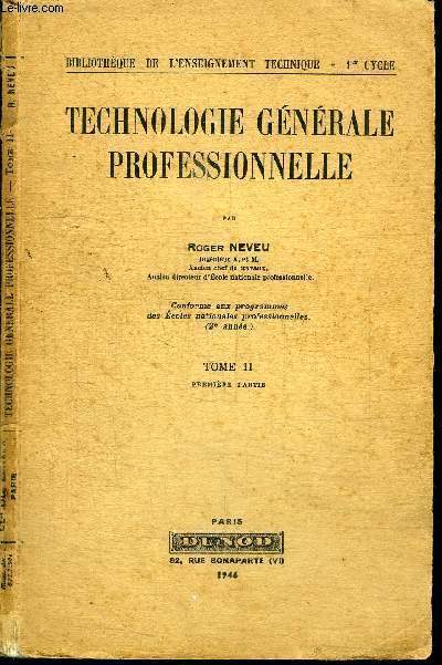 TECHNOLOGIE GENERALE PROFESSIONNELLE - CONFORME AUX PROGRAMMES DES ECOLES NATIONALES PROFESSIONNELLES (2E ANNEE) - TOME 2 1ERE PARTIE