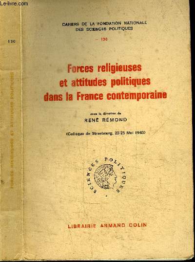 CAHIERS DE LA FONDATION NATIONALE DES SCIENCES POLITIQUES N130 - FORCES RELIGIEUSES ET ATTITUDES POLITIQUES DANS LA FRANCE CONTEMPORAINE (COLLOQUE DE STRASBOURG 23-25 MAI 1963)