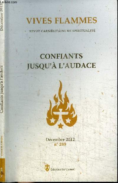 CONFIANTS JUSQU'A L'AUDACE - VIVES FLAMMES REVUE CARMELITAINE DE SPIRITUALITE N289 DECEMBRE 2012 / Confiants jusqu' l'audace en la bont du pre / l'abandon  l'esprit jusqu' l'audace / la rgle du carmel, chemin de confiance et d'abandon ...