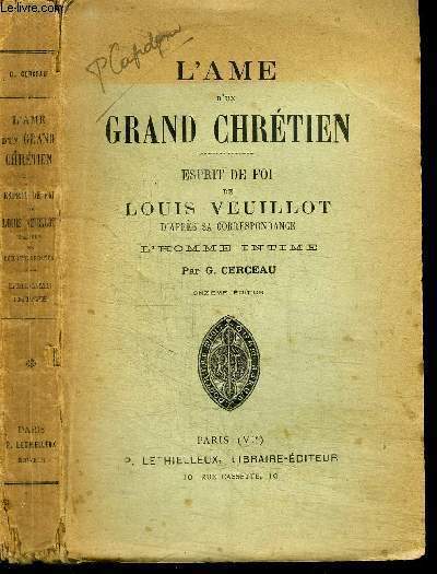 L'AME D'UN GRAND CHRETIEN - ESPRIT DE FOI LOUIS VEUILLOT D'APRES SA CORRESPONDANCE - L'HOMME INTIME